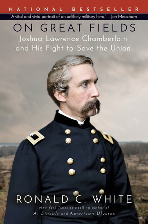On Great Fields: Joshua Lawrence Chamberlain and His Fight to Save the Union by Ronald C. White, Jr. 9780525510109