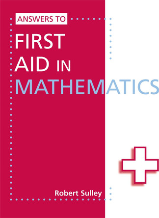 Answers to First Aid in Mathematics by Robert Sulley 9781444121803 [USED COPY]