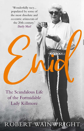 Enid: The Scandalous High-society Life of the Formidable 'Lady Killmore' by Robert Wainwright