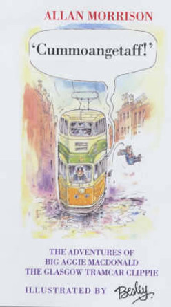 Cummoangetaff!: The Adventures of Big Aggie MacDonald, the Glasgow Tramcar Clippie by Allan Morrison