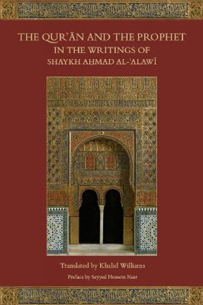 The Qur'an and the Prophet in the Writings of Shaykh Ahmad al-Alawi by Khalid Williams