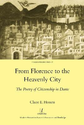 From Florence to the Heavenly City: The Poetry of Citizenship in Dante by Claire E. Honess