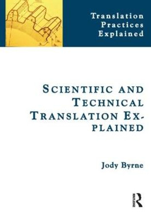 Scientific and Technical Translation Explained: A Nuts and Bolts Guide for Beginners by Jody Byrne