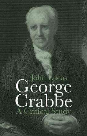 George Crabbe: A Critical Study by John Lucas