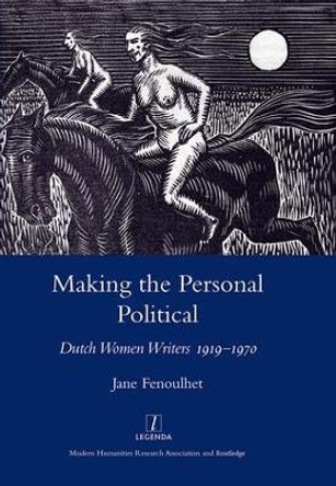 Making the Personal Political: Dutch Women Writers 1919-1970 by Professor Jane Fenoulhet