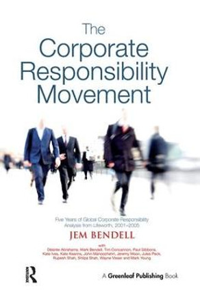 The Corporate Responsibility Movement: Five Years of Global Corporate Responsibility Analysis from Lifeworth, 2001-2005 by Jem Bendell