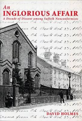 An Inglorious Affair: A Decade of Dissent Among Suffolk Non-conformists by David Vivian Holmes 9780954225902 [USED COPY]