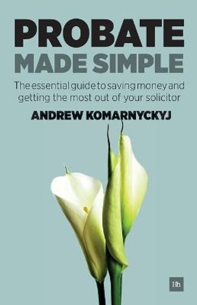 Probate Made Simple: The essential guide to saving money and getting the most out of your solicitor by Andrew Komarnyckyj
