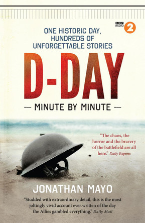 D-Day: Minute by Minute: One historic day, hundreds of unforgettable stories by Jonathan Mayo 9781780722429 [USED COPY]
