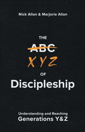 The XYZ of Discipleship: Understanding and Reaching Generations Y & Z by Nick and Marjorie Allan