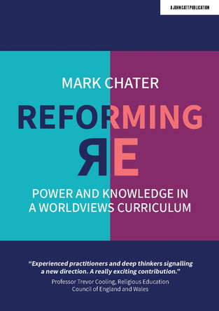 Reforming Religious Education: Power and Knowledge in a Worldviews Curriculum Mark Chater 9781912906925