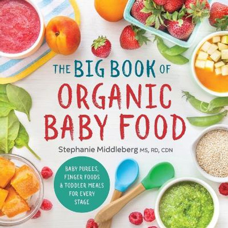 The Big Book of Organic Baby Food: Baby Purees, Finger Foods, and Toddler Meals for Every Stage by Stephanie Middleberg