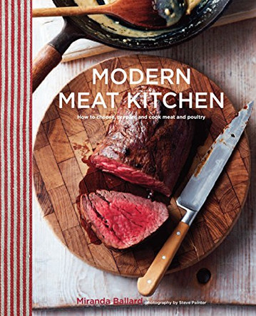 Modern Meat Kitchen: How to Choose, Prepare and Cook Meat and Poultry by Miranda Ballard 9781849756525 [USED COPY]
