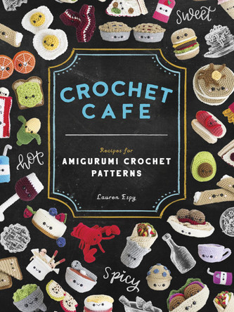 Crochet Cafe: Recipes for Amigurumi Crochet Patterns by Lauren Espy