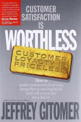 Customer Satisfaction is Worthless, Customer Loyalty is Priceless: How to Make Them Love You, Keep You Coming Back, and Tell Everyone They Know by Jeffrey H. Gitomer 9781885167309 [USED COPY]