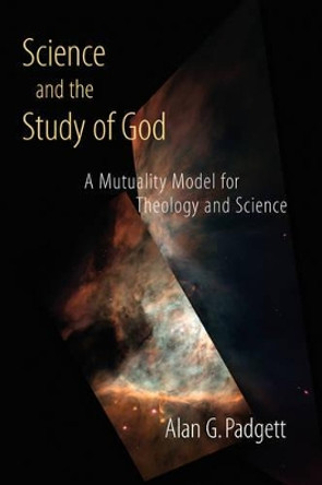 Science and the Study of God: A Mutuality Model for Theology and Science by Alan G. Padgett 9780802839411 [USED COPY]