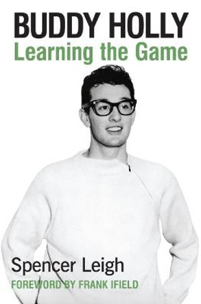 Buddy Holly: Learning the Game by Spencer Leigh