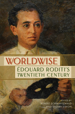Worldwise: Édouard Roditi’s Twentieth Century by Robert Schwartzwald 9780228022923