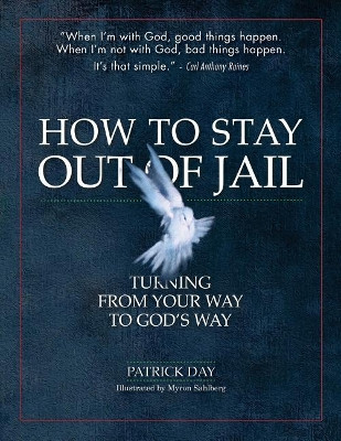 How to Stay Out of Jail: Turning from Your Way to God's Way by Senior Lecturer in Sociology Patrick Day 9780998201412