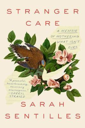 Stranger Care: A Memoir of Loving What Isn't Ours by Sarah Sentilles