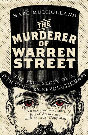 The Murderer of Warren Street: The True Story of a Nineteenth-Century Revolutionary by Marc Mulholland 9781786090263 [USED COPY]