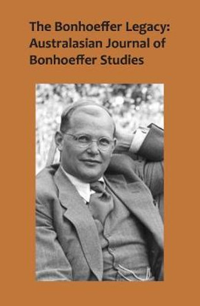 The Bonhoeffer Legacy, Volume 4 Number 1: Australasian Journal of Bonhoeffer Studies by Terence Lovat