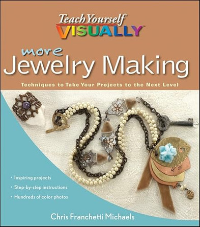 More Teach Yourself Visually Jewelry Making: Techniques to Take Your Projects to the Next Level by Chris Franchetti Michaels 9781118083345 [USED COPY]