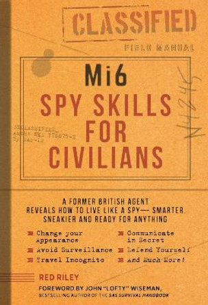 MI6 Spy Skills for Civilians: A Real-Life Secret Agent Reveals How to Live Safer, Sneakier and Ready for Anything by Red Riley