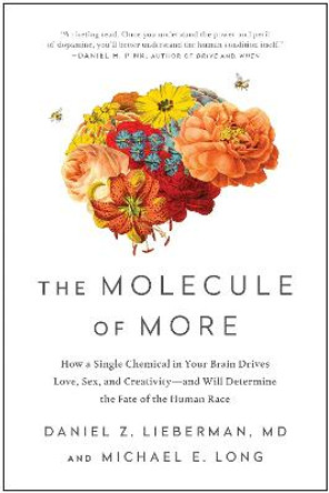 The Molecule of More: How a Single Chemical in Your Brain Drives Love, Sex, and Creativity-and Will Determine the Fate of the Human Race by Daniel Z. Lieberman