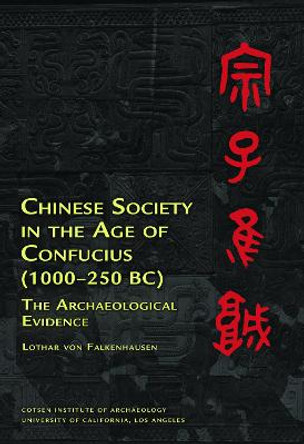 Chinese Society in the Age of Confucius (1000-250 BC): The Archaeological Evidence by Lothar von Falkenhausen