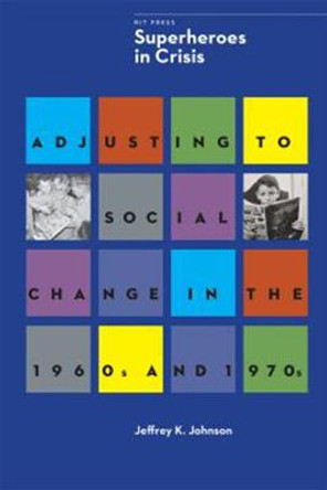 Superheroes in Crisis - Adjusting to Social Change in the 1960s and 1970s by Jeffrey K. Johnson