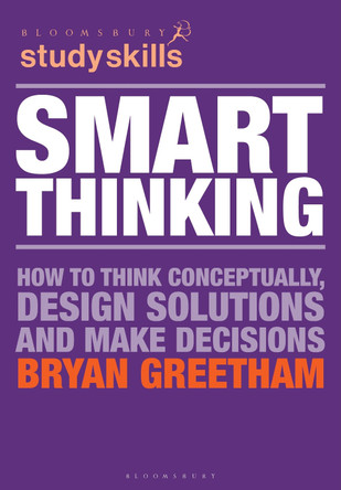 Smart Thinking: How to Think Conceptually, Design Solutions and Make Decisions by Bryan Greetham 9781137502087 [USED COPY]