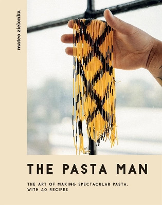 The Pasta Man: The Art of Making Spectacular Pasta - with 40 Recipes by Mateo Zielonka 9781787136199 [USED COPY]