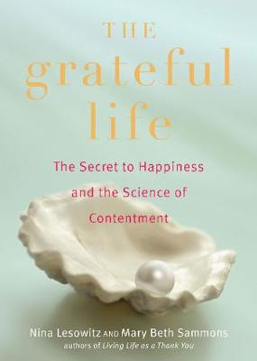 The Grateful Life: The Secret to Happiness, and the Science of Contentment by Nina Lesowitz