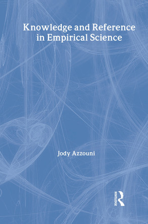 Knowledge and Reference in Empirical Science by Jody Azzouni 9780415223836