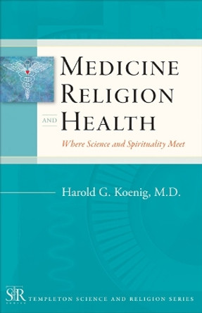 Medicine, Religion, and Health: Where Science and Spirituality Meet by Harold G. Koenig 9781599471419 [USED COPY]