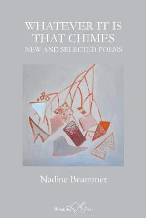 Whatever It Is That Chimes: New and Selected Poems by Nadine Brummer
