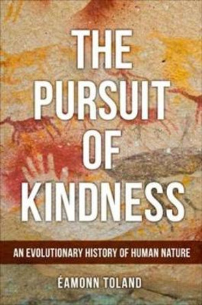 The Pursuit of Kindness: An Evolutionary History of Human Nature by Eamonn Toland