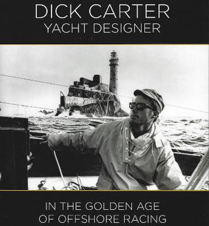 Dick Carter: Yacht Designer: In the Golden Age of Offshore Racing by Dick Carter