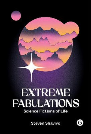 Extreme Fabulations: Science Fictions of Life by Steven Shaviro