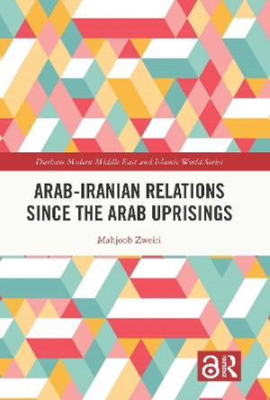 Arab-Iranian Relations Since the Arab Uprisings Mahjoob Zweiri 9781032386553