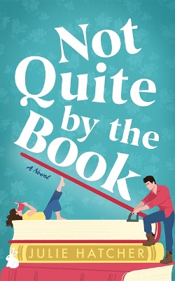 Not Quite by the Book: A Novel Julie Hatcher 9781662523465