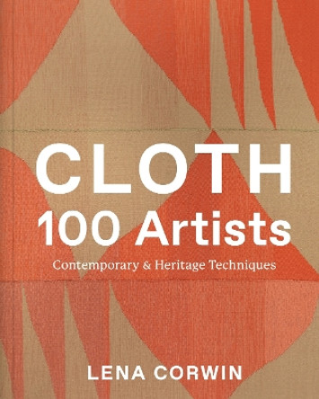 Cloth 100 Artists: Contemporary & Heritage Techniques Lena Corwin 9781419773266 Cloth 100 Artists: Contemporary & Heritage Techniques Lena Corwin 9781419773266