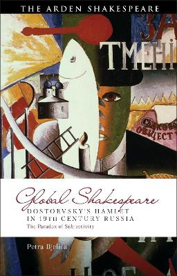 Dostoevsky's Hamlet in 19th Century Russia: The Paradox of Subjectivity Petra Bjelica 9781350450929