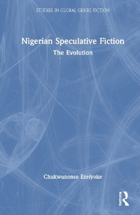 Nigerian Speculative Fiction: The Evolution Chukwunonso Ezeiyoke 9781032955551