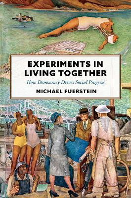 Experiments in Living Together: How Democracy Drives Social Progress Michael Fuerstein 9780197784280