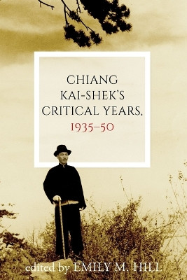 Chiang Kai-shek's Critical Years, 1935–50 Emily M. Hill 9780774870276