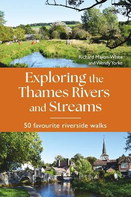 Exploring the Thames Rivers and Streams: 50 favourite riverside walks Richard Mayon-White 9781844866717