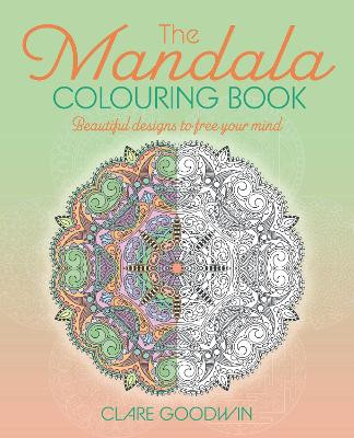 The Mandala Colouring Book: Beautiful Designs to Free Your Mind Clare Goodwin 9781398842694