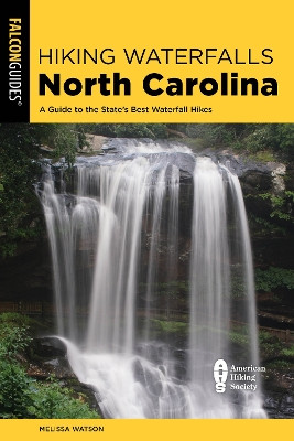 Hiking Waterfalls North Carolina: A Guide To The State's Best Waterfall Hikes Melissa Watson 9781493079643